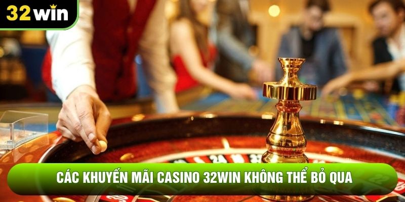 Các khuyến mãi casino 32WIN không thể bỏ qua