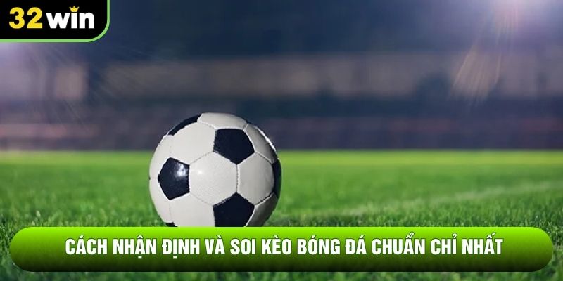 Cách nhận định và soi kèo bóng đá chuẩn chỉ nhất Cách nhận định và soi kèo bóng đá chuẩn chỉ nhất