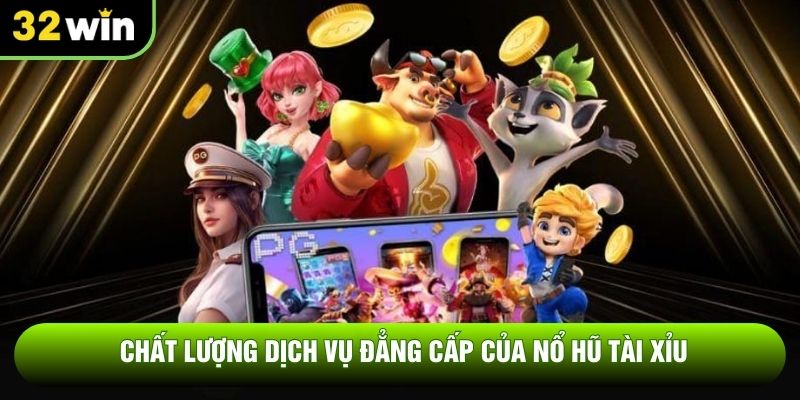 Chất lượng dịch vụ đẳng cấp của nổ hũ tài xỉu