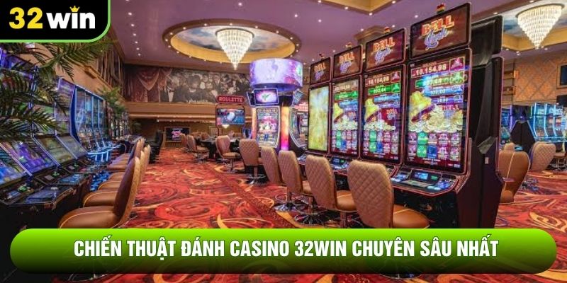 Chiến thuật đánh casino 32WIN chuyên sâu nhất