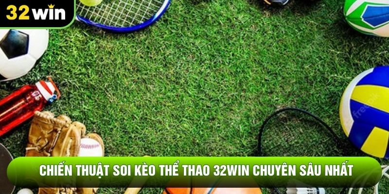 Chiến thuật soi kèo thể thao 32WIN chuyên sâu nhất