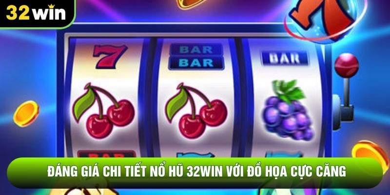 Đáng giá chi tiết nổ hũ 32WIN với đồ họa cực căng