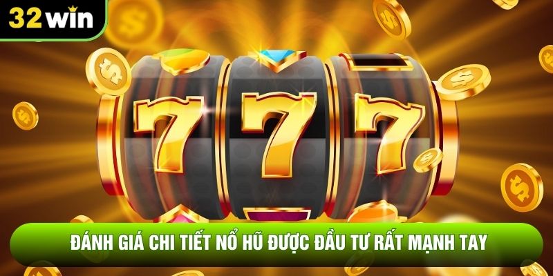 Đánh giá chi tiết nổ hũ được đầu tư rất mạnh tay