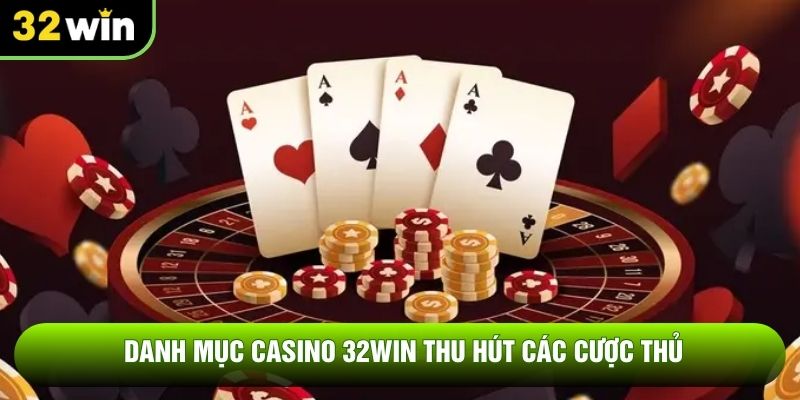 Danh mục casino 32WIN thu hút các cược thủ