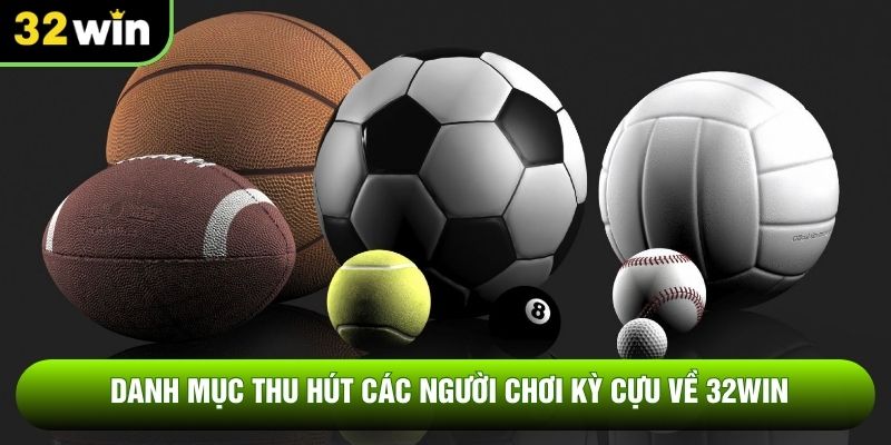 Danh mục thu hút các người chơi kỳ cựu về 32WIN