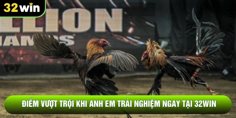 Điểm vượt trội khi anh em trải nghiệm ngay tại 32WIN