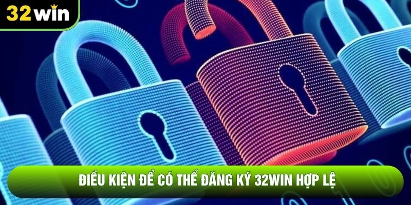 Điều kiện để có thể đăng ký 32WIN hợp lệ