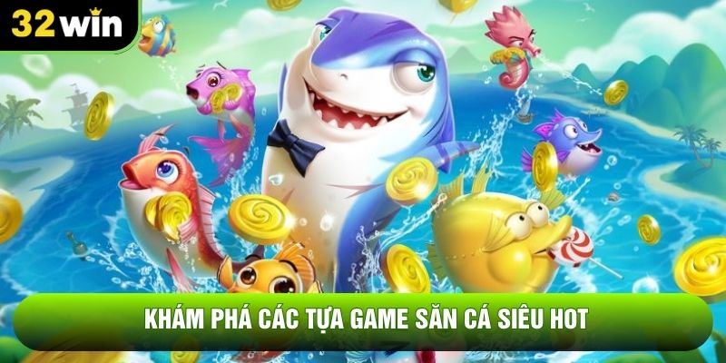 Khám phá các tựa game săn cá siêu hot