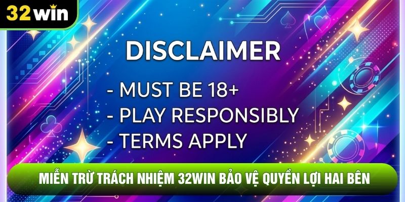 Miễn trừ trách nhiệm 32WIN bảo vệ quyền lợi hai bên