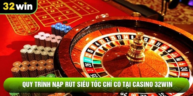 Quy trình nạp rút siêu tốc chỉ có tại casino 32WIN