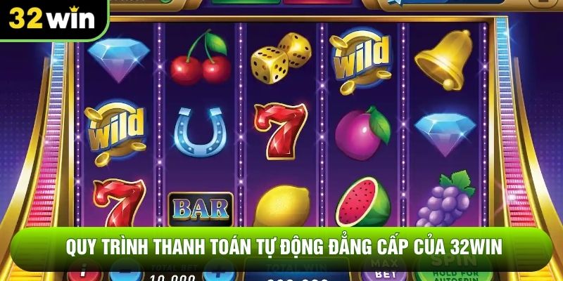 Quy trình thanh toán tự động đẳng cấp của 32WIN
