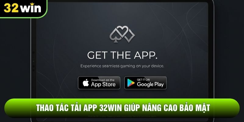 Thao tác tải app 32WIN giúp nâng cao bảo mật