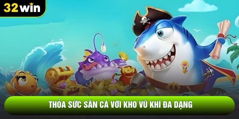 Thỏa sức săn cá với kho vũ khí đa dạng