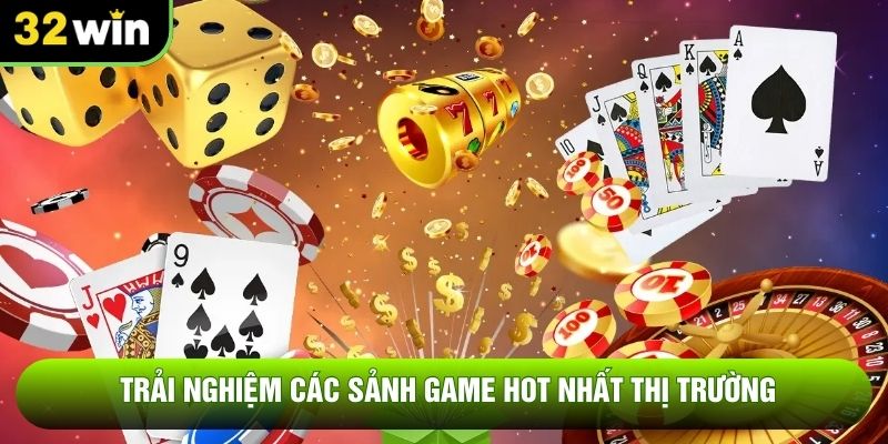 Trải nghiệm các sảnh game hot nhất thị trường