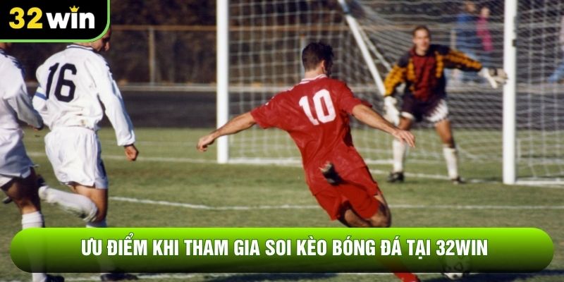 Ưu điểm khi tham gia soi kèo bóng đá tại 32WIN Ưu điểm khi tham gia soi kèo bóng đá tại 32WIN